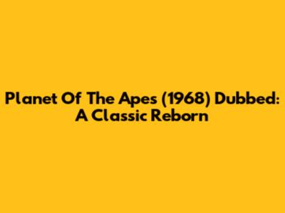 Planet Of The Apes (1968) Dubbed: A Classic Reborn