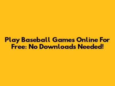 Play Baseball Games Online For Free: No Downloads Needed!