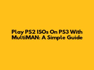 Play PS2 ISOs On PS3 With MultiMAN: A Simple Guide