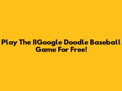 Play The IIGoogle Doodle Baseball Game For Free!