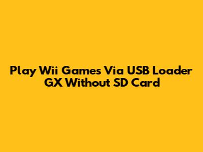 Play Wii Games Via USB Loader GX Without SD Card