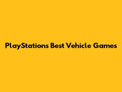 PlayStation's Best Vehicle Games