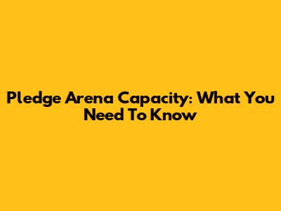 Pledge Arena Capacity: What You Need To Know