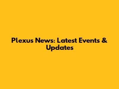 Plexus News: Latest Events & Updates