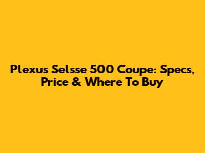 Plexus Selsse 500 Coupe: Specs, Price & Where To Buy