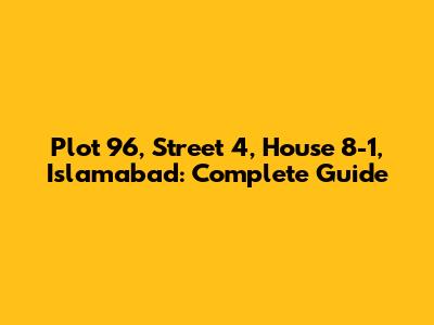 Plot 96, Street 4, House 8-1, Islamabad: Complete Guide