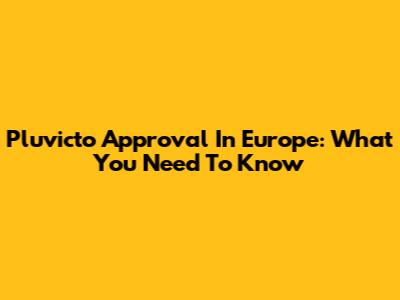 Pluvicto Approval In Europe: What You Need To Know
