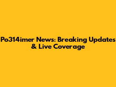 Po314imer News: Breaking Updates & Live Coverage