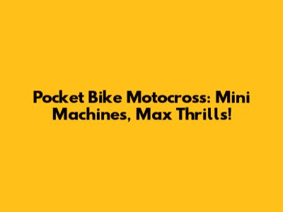 Pocket Bike Motocross: Mini Machines, Max Thrills!