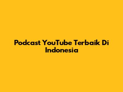 Podcast YouTube Terbaik Di Indonesia