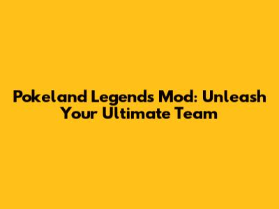 Pokeland Legends Mod: Unleash Your Ultimate Team