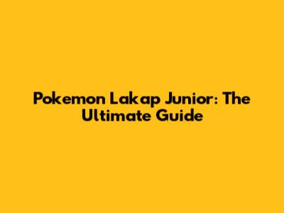 Pokemon Lakap Junior: The Ultimate Guide
