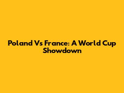 Poland Vs France: A World Cup Showdown