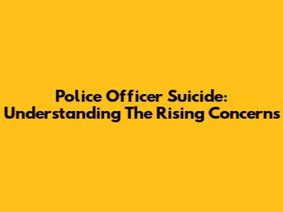 Police Officer Suicide: Understanding The Rising Concerns
