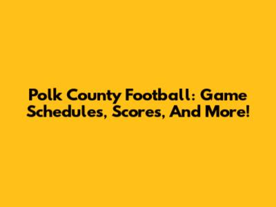 Polk County Football: Game Schedules, Scores, And More!