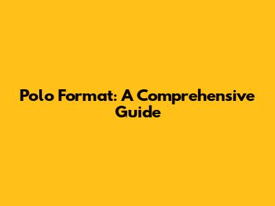 Polo Format: A Comprehensive Guide
