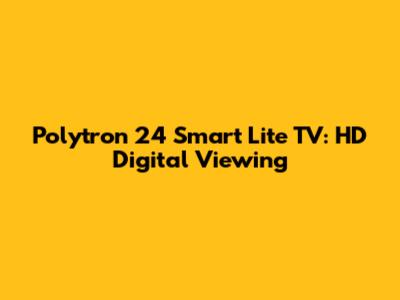 Polytron 24" Smart Lite TV: HD Digital Viewing