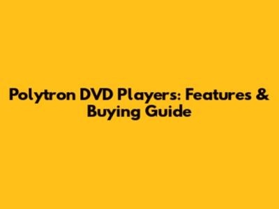 Polytron DVD Players: Features & Buying Guide