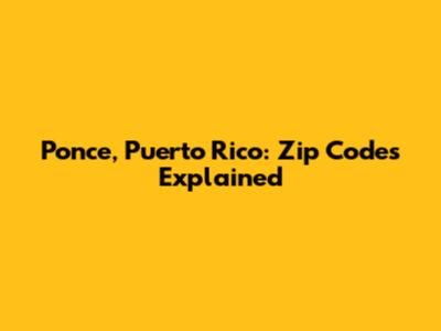 Ponce, Puerto Rico: Zip Codes Explained