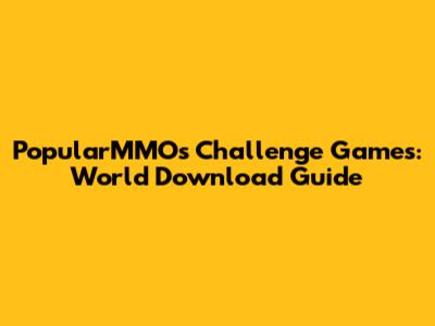 PopularMMOs Challenge Games: World Download Guide