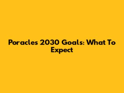 Poracle's 2030 Goals: What To Expect