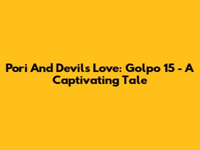 Pori And Devil's Love: Golpo 15 - A Captivating Tale