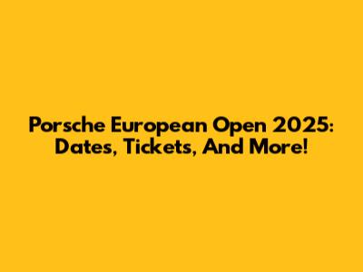 Porsche European Open 2025: Dates, Tickets, And More!
