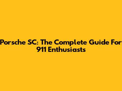 Porsche SC: The Complete Guide For 911 Enthusiasts