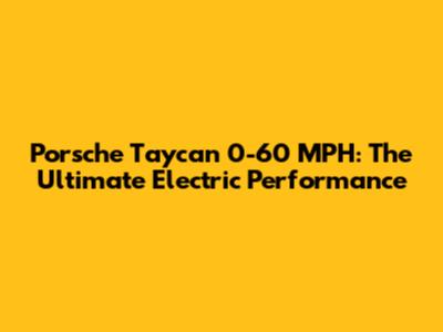 Porsche Taycan 0-60 MPH: The Ultimate Electric Performance