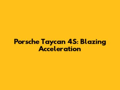 Porsche Taycan 4S: Blazing Acceleration