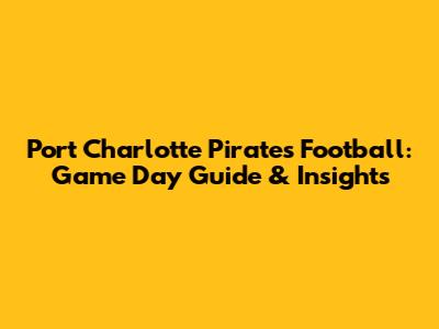 Port Charlotte Pirates Football: Game Day Guide & Insights