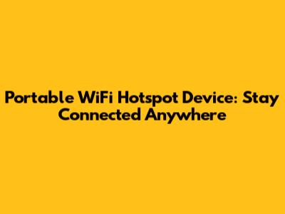 Portable WiFi Hotspot Device: Stay Connected Anywhere