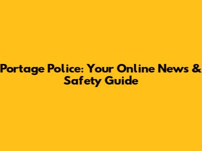 Portage Police: Your Online News & Safety Guide