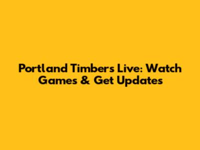 Portland Timbers Live: Watch Games & Get Updates