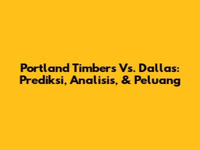 Portland Timbers Vs. Dallas: Prediksi, Analisis, & Peluang