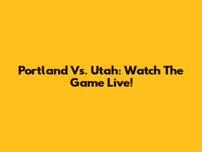 Portland Vs. Utah: Watch The Game Live!
