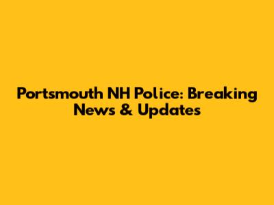 Portsmouth NH Police: Breaking News & Updates
