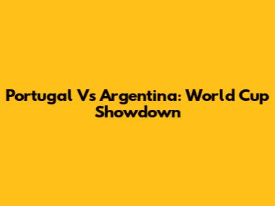 Portugal Vs Argentina: World Cup Showdown