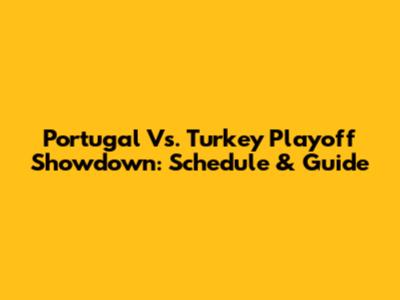 Portugal Vs. Turkey Playoff Showdown: Schedule & Guide