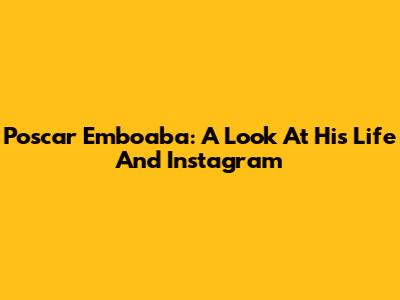 Poscar Emboaba: A Look At His Life And Instagram
