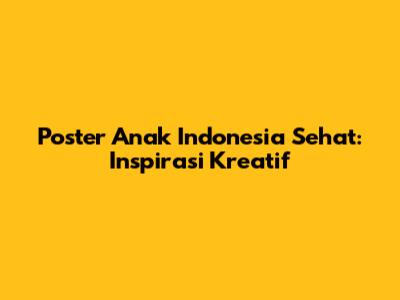 Poster Anak Indonesia Sehat: Inspirasi Kreatif