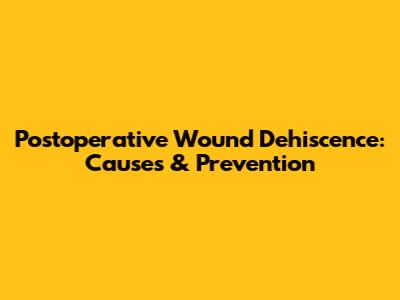 Postoperative Wound Dehiscence: Causes & Prevention