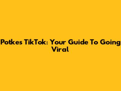 Potkes TikTok: Your Guide To Going Viral