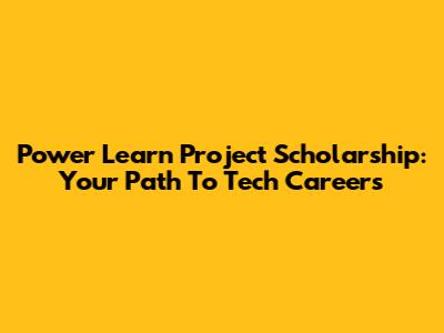 Power Learn Project Scholarship: Your Path To Tech Careers