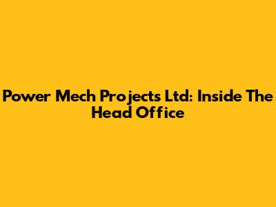 Power Mech Projects Ltd: Inside The Head Office