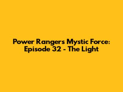 Power Rangers Mystic Force: Episode 32 - The Light