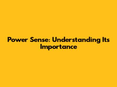 Power Sense: Understanding Its Importance