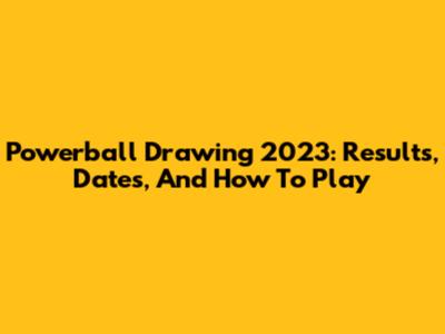 Powerball Drawing 2023: Results, Dates, And How To Play