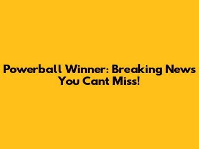 Powerball Winner: Breaking News You Can't Miss!