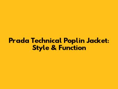Prada Technical Poplin Jacket: Style & Function